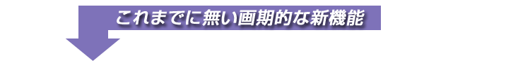 これまでに無い画期的な新機能