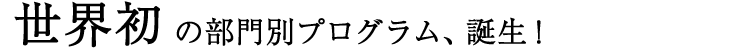 世界初の部門別プログラム、誕生！